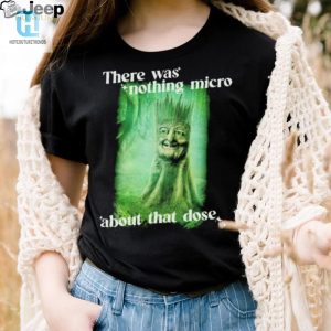 Why Settle For Small Doses When You Can Go Big Get Your Nothing Micro About That Dose Shirt Now hotcouturetrends 1 2