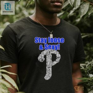 Get Loose With The Phillies Stay Sexy Shirt hotcouturetrends 1 3