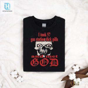 57 Dick Pills A Date With God Funny Gas Station Shirt hotcouturetrends 1 1