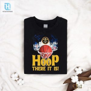 Nuggets 2024 Playoffs Tee Hoop There It Is Hilarious hotcouturetrends 1 1