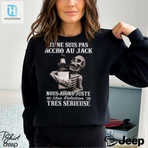 Im Not Addicted To Jack Funny Relationship Shirt hotcouturetrends 1 1