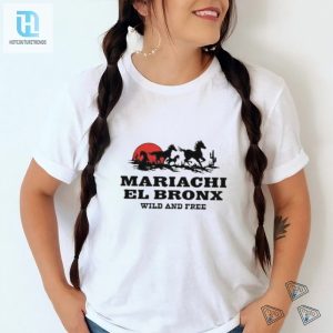 Get Wild Free With Mariachi El Bronx Shirt hotcouturetrends 1 3