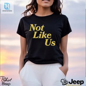 Stand Out With Our Not Like Us Shirt hotcouturetrends 1 2