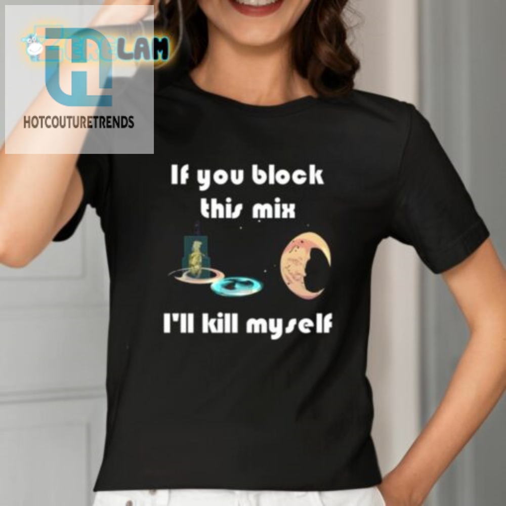 Block This Mix Shirt Or Risk My Demise 