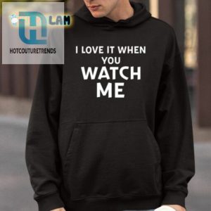 I Love It When You Watch Me Tee Get Your Livvusoo Shirt Today hotcouturetrends 1 3