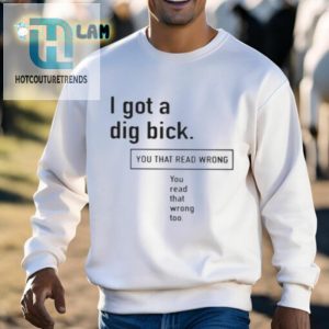 I Got A Dig Bick Shirt You Read That Wrong You Read That Wrong Too hotcouturetrends 1 2