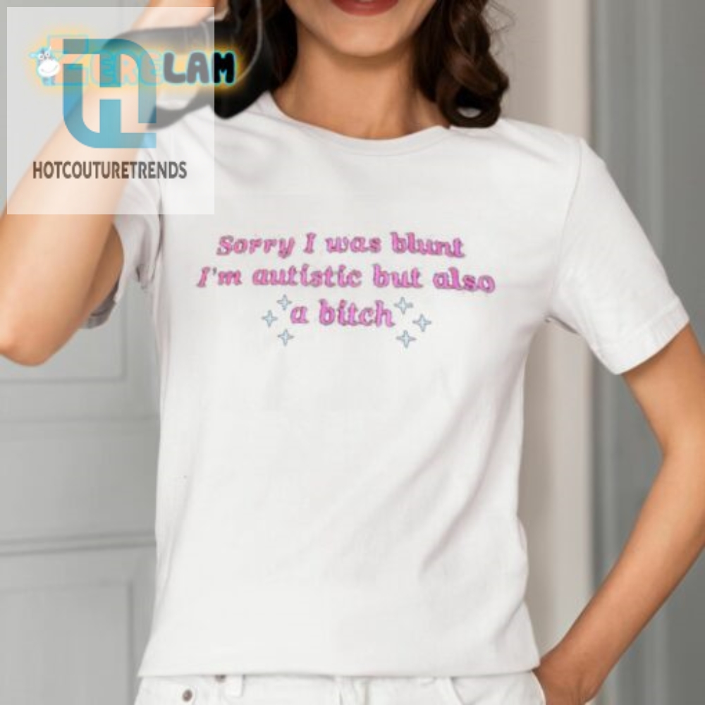Autistic  Sassy Sorry For Being Blunt Shirt