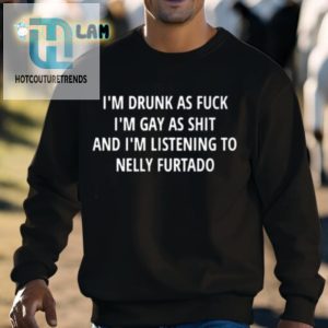 Im Drunk Gay Jamming To Nelly Furtado Shirt hotcouturetrends 1 2