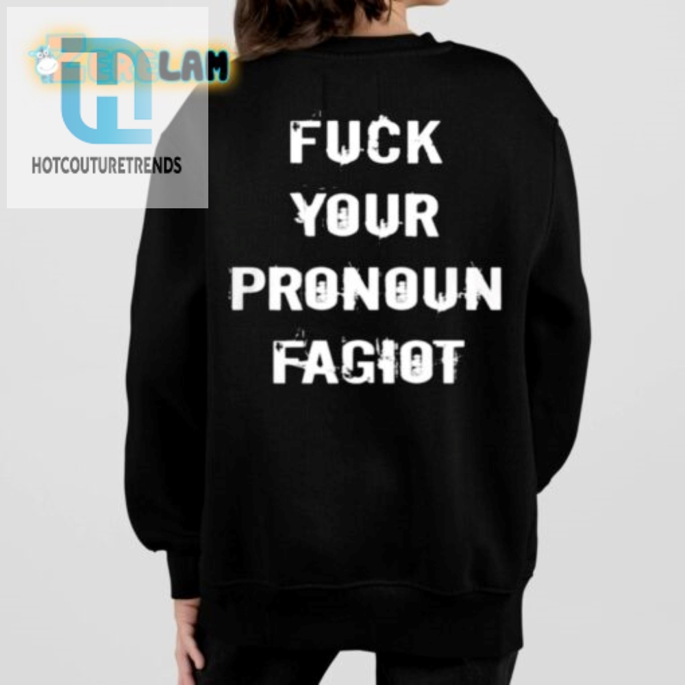 Fck Your Pronoun Fagiot Shirt  Hilarious And Bold