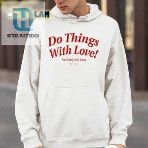 Love Shirt Do Things With Love Not Just For Love hotcouturetrends 1 3