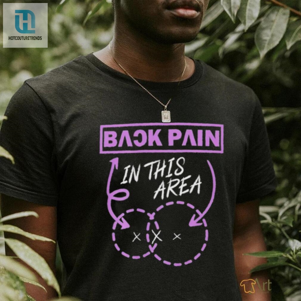 Got Back Pain This Shirts Got Your Back