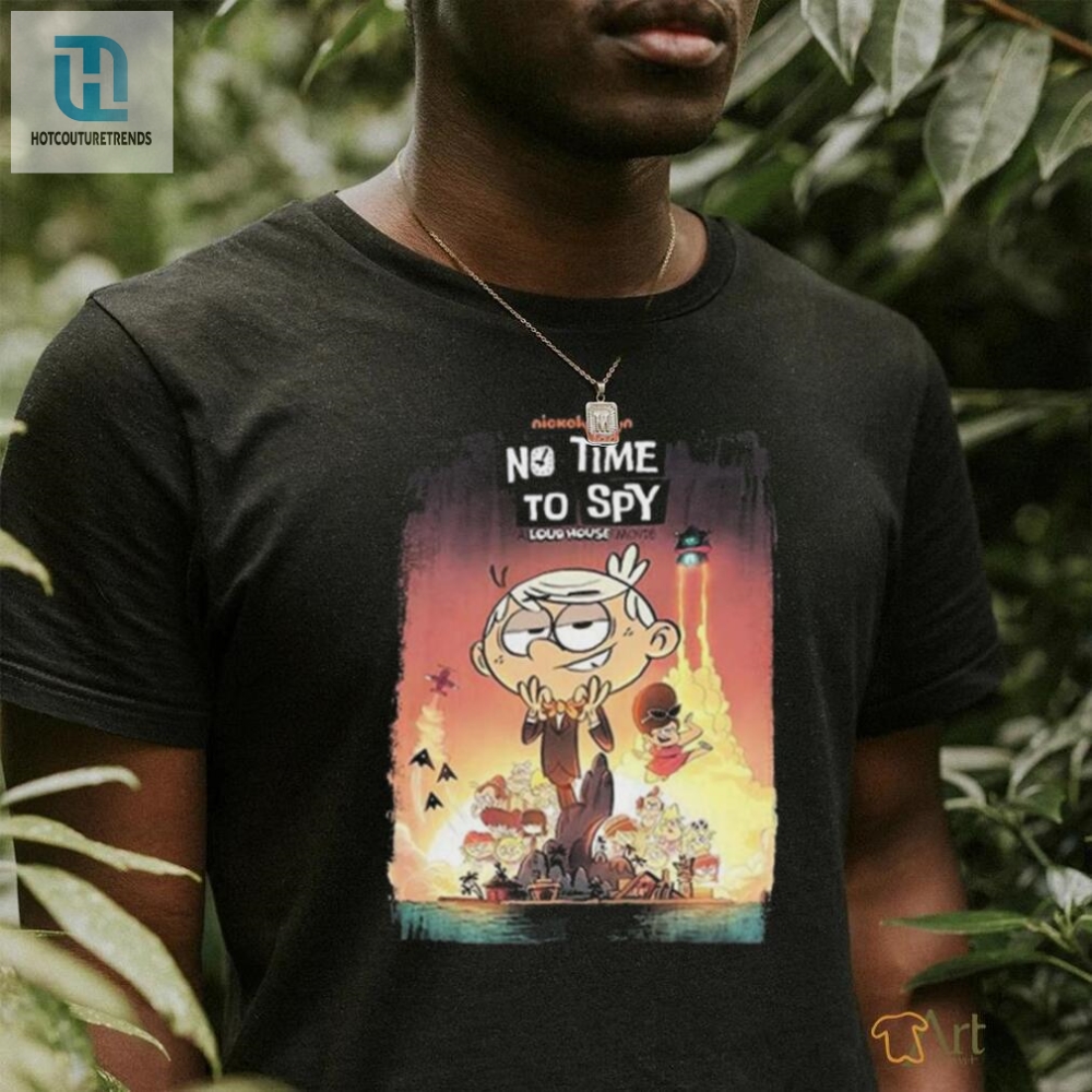 Spies Dont Have Time For Loud House Movie Grab Essential Shirt Now