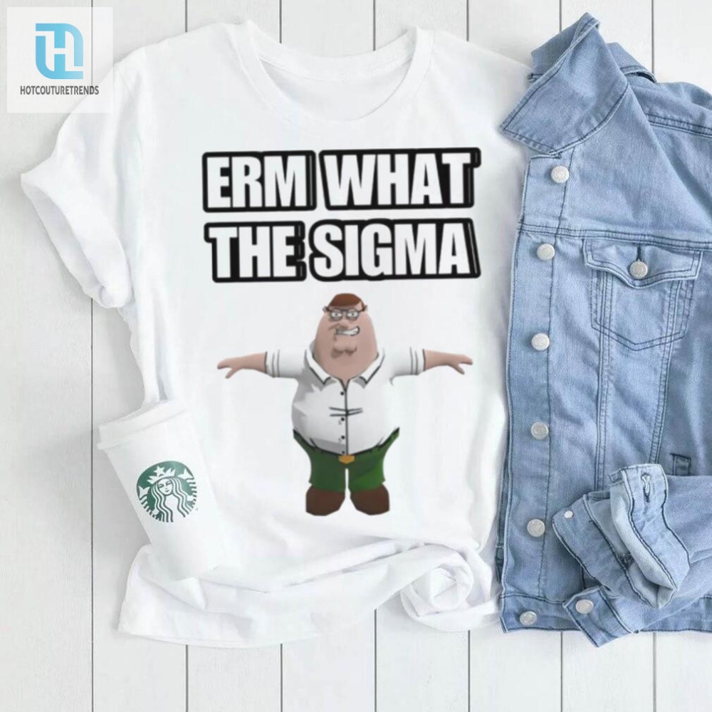 Get A Load Of This Guy Family Erm What The Sigma Shirt
