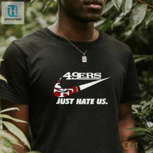 Hilarious Nike Sf 49Er Just Hate Us Tee 2024 Edition hotcouturetrends 1 2