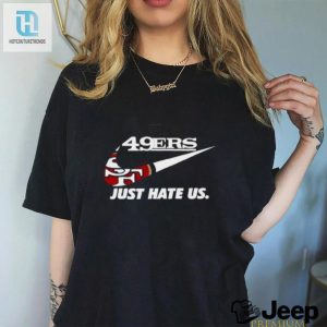 Hilarious Nike Sf 49Er Just Hate Us Tee 2024 Edition hotcouturetrends 1 3