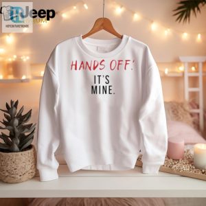 Hilarious Hands Off Its Mine Tee hotcouturetrends 1 2