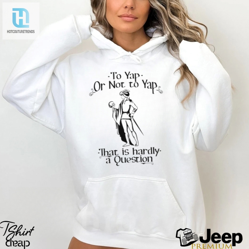 To Yap Or Not To Yap Funny Shakespeare Quote Shirt