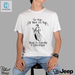 To Yap Or Not To Yap Funny Shakespeare Quote Shirt hotcouturetrends 1 2