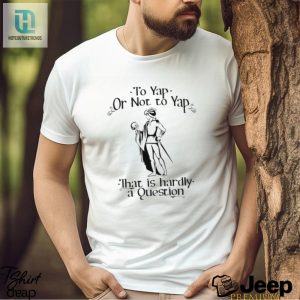 To Yap Or Not To Yap Funny Shakespeare Quote Shirt hotcouturetrends 1 3