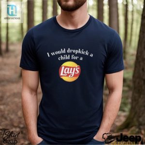 I Would Dropkick For Lays Chip Tee Uniquely Humorous Shirt hotcouturetrends 1 3