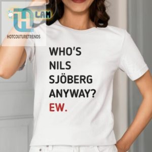 Nils Sjoberg Who Just Ew Shirt hotcouturetrends 1 1