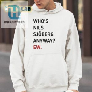 Nils Sjoberg Who Just Ew Shirt hotcouturetrends 1 3