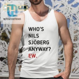 Nils Sjoberg Who Just Ew Shirt hotcouturetrends 1 4