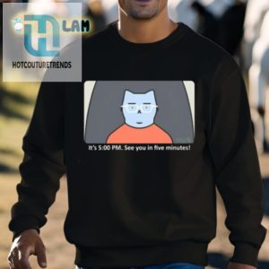 Its 5Pm See You In Five Minutes Funny Shirt hotcouturetrends 1 2