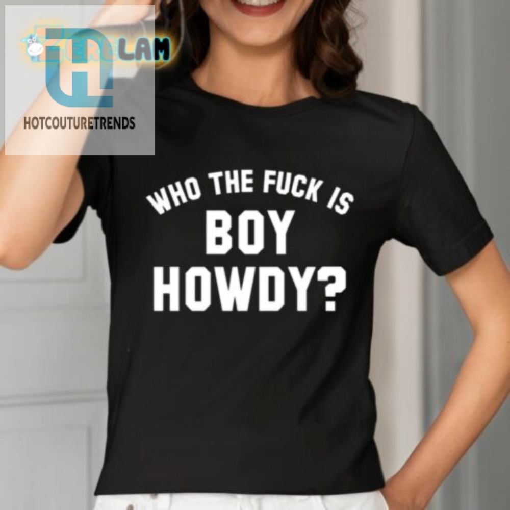 Get A Laugh With Boy Howdy Shirt 