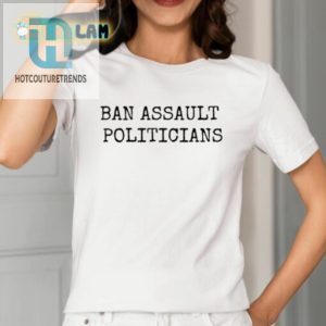 Assault Politicians Ban Them Wear It Proud Funny Tee hotcouturetrends 1 1