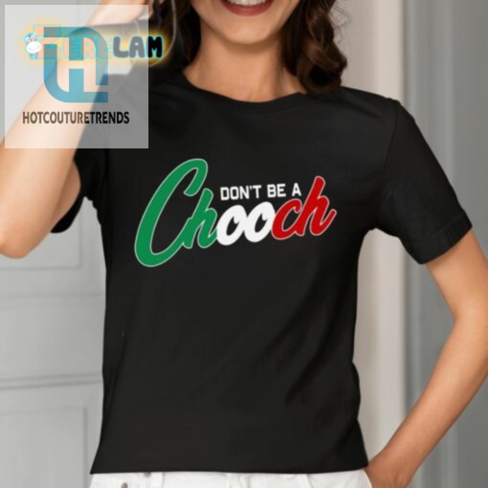 Dont Be A Chooch Get The Funniest Shirt Ever