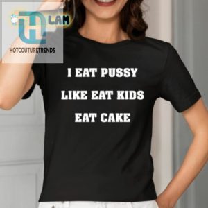 I Eat Pussy Like Kids Eat Cake Tee hotcouturetrends 1 1