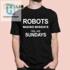 Robots Make Mondays Feel Like Sundays Tee hotcouturetrends 1