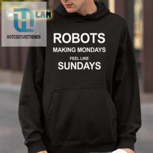 Robots Make Mondays Feel Like Sundays Tee hotcouturetrends 1 3