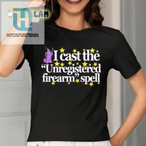 Unregistered Firearm Spell Shirt Cast Some Magic Humor hotcouturetrends 1 1