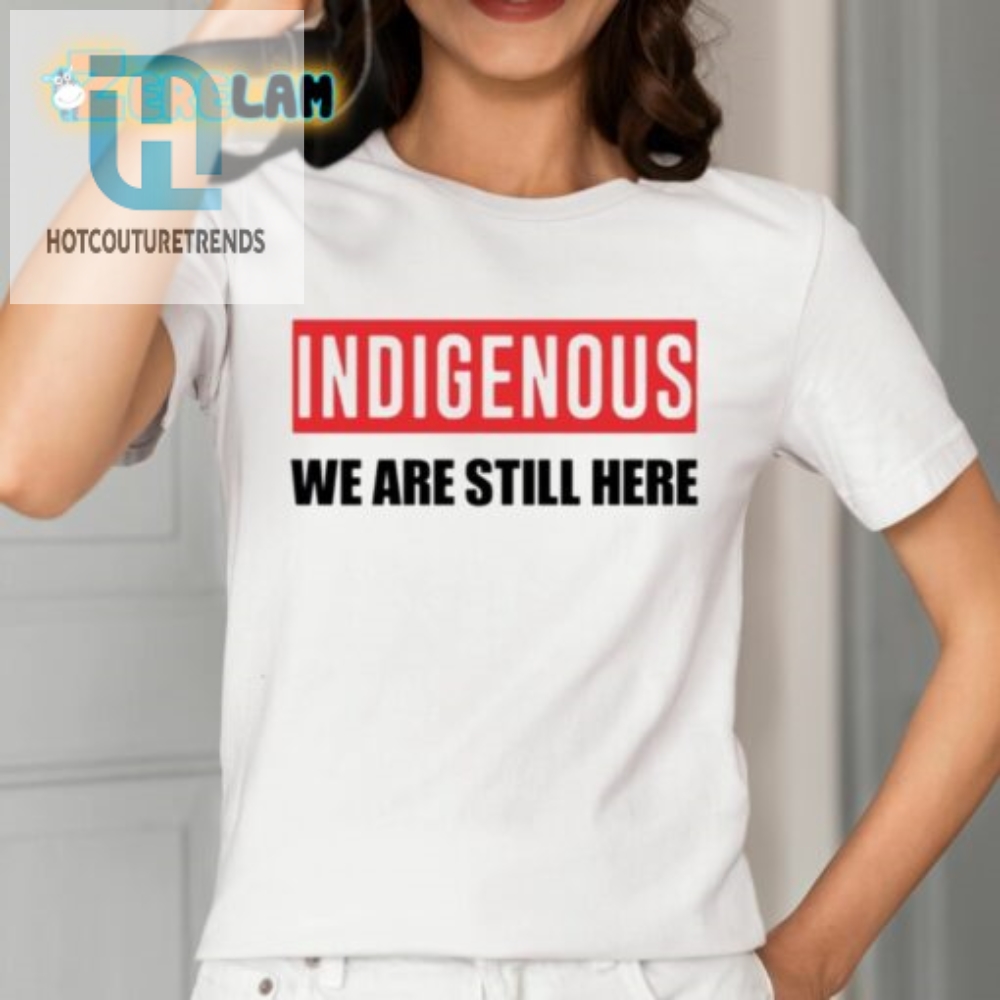 Get Noticed With Our Indigenous We Are Here Shirt