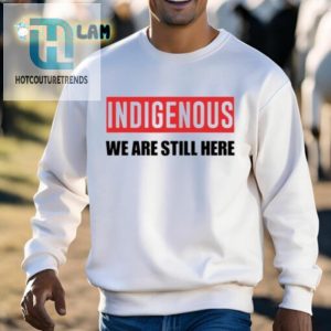 Get Noticed With Our Indigenous We Are Here Shirt hotcouturetrends 1 2