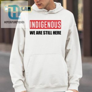 Get Noticed With Our Indigenous We Are Here Shirt hotcouturetrends 1 3