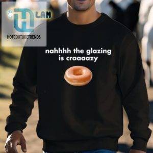 Crazy Glazing Hilarious Nahhhh Shirt hotcouturetrends 1 2