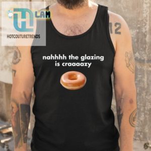 Crazy Glazing Hilarious Nahhhh Shirt hotcouturetrends 1 4