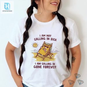 I Am Not Calling In Sick Shirt Calling In Gone Forever Tee hotcouturetrends 1 2