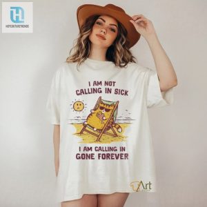 I Am Not Calling In Sick Shirt Calling In Gone Forever Tee hotcouturetrends 1 3