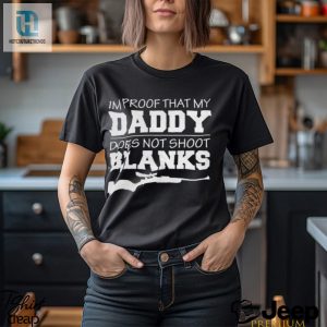 Daddy Didnt Shoot Blanks Funny Proof Shirt hotcouturetrends 1 1