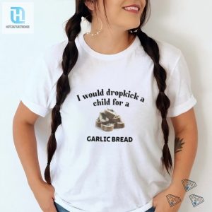 Dropkick A Child For Garlic Bread Tee A Hilarious Musthave hotcouturetrends 1 2