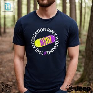 The Medication Isnt Working Tee Keep It Real Funny hotcouturetrends 1 3