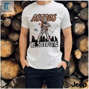 Outofthisworld Astros Be Someone Baseball Shirt hotcouturetrends 1 3