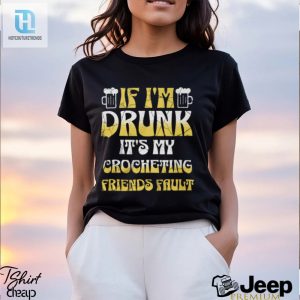 Blame My Crocheting Friends Drunk Funny Party Tee hotcouturetrends 1 2