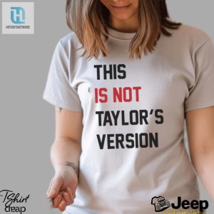 2024 Taylor Wearing Not Taylors Version Tee Epic Shirt Alert hotcouturetrends 1 2