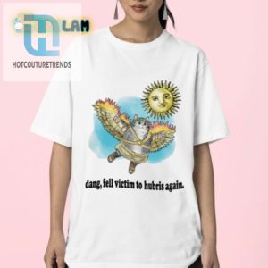 Hilarious Dang Fell Victim To Hubris Again Unique Tshirt hotcouturetrends 1 2