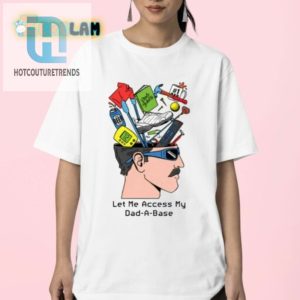 Get Laughs With Our Unique Let Me Access My Dad A Base Shirt hotcouturetrends 1 2